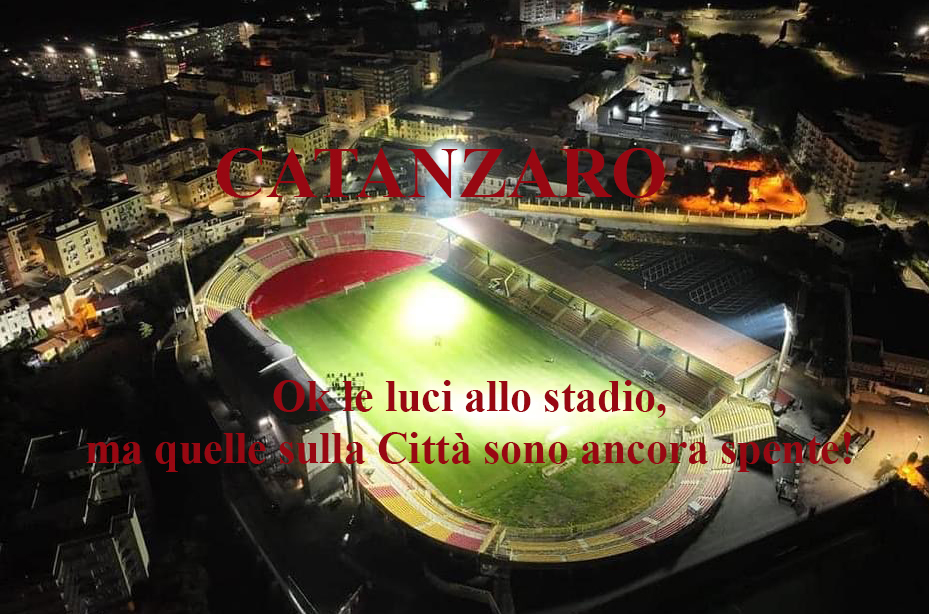 EDITORIALE – Luci accese sullo stadio, ma luci spente su una Catanzaro che rinuncia al ruolo di Capoluogo di regione